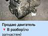 Продаю двигатели целиком и по запчастям в ассортименте