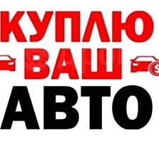 Срочный выкуп авто. Куплю автомобиль. В любом состоянии.