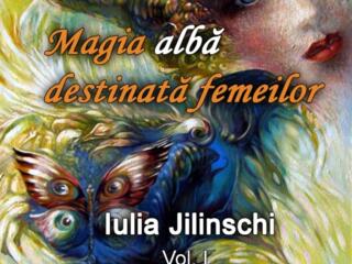 Magia Albă Destinată Femeilor - Autor Iulia Jilinschi