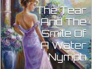 The Tear And The Smile Of A Water Nymph.  